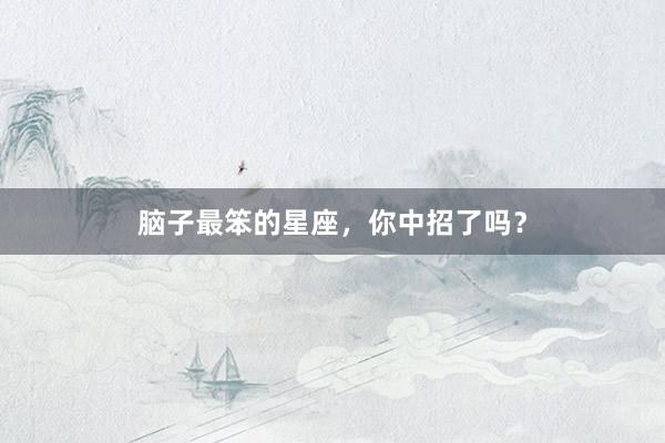 脑子最笨的星座，你中招了吗？